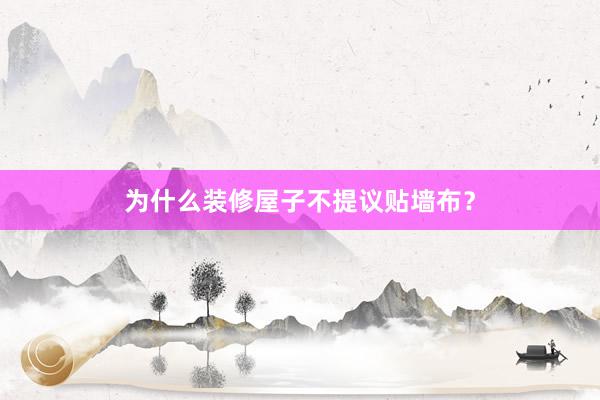 为什么装修屋子不提议贴墙布？