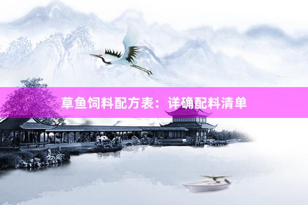 草鱼饲料配方表:详确配料清单